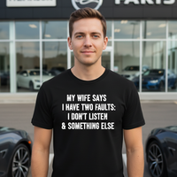 Load image into Gallery viewer, My Wife Says I Have Two Faults: I Don&#39;t Listen &amp; Something Else
